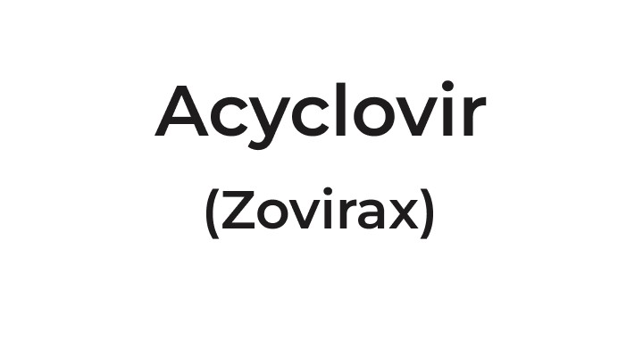 Acyclovir (Zovirax)